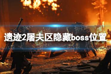 《遗迹2》攻略——屠夫区隐藏boss位置