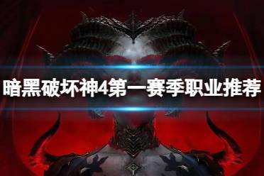 《暗黑破坏神4》攻略——第一赛季选什么职业