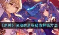 《原神》攻略——深潮的余响秘境解锁方法