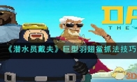 《潜水员戴夫》攻略——巨型羽翅鲎抓法技巧