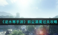 《逆水寒手游》攻略——前尘酒魇过关攻略