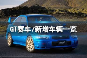 《GT赛车7》攻略——新增车辆有哪些