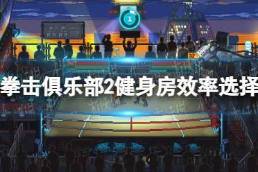 《拳击俱乐部2快进未来》攻略——健身房效率选择推荐