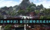 《逆水寒手游》攻略——金兰之解奇遇完成攻略