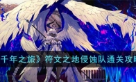 《千年之旅》攻略——符文之地侵蚀队通关攻略
