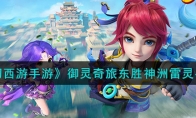 《梦幻西游手游》攻略——御灵奇旅东胜神洲雷灵兽攻略